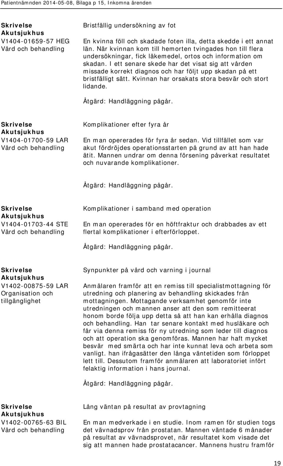 I ett senare skede har det visat sig att vården missade korrekt diagnos och har följt upp skadan på ett bristfälligt sätt. Kvinnan har orsakats stora besvär och stort lidande.