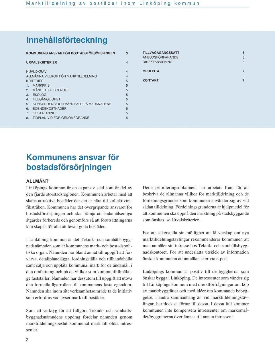 TIDPLAN VID FÖR GENOMFÖRANDE 5 TILLVÄGAGÅNGSSätt 6 ANBUDSFÖRFARANDE 6 DIREKTANVISNING 6 ORDLISTA 7 KONTAKt 7 Kommunens ansvar för bostadsförsörjningen Allmänt Linköpings kommun är en expansiv stad