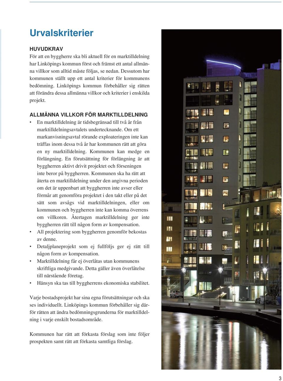 Allmänna villkor för marktilldelning En marktilldelning är tidsbegränsad till två år från marktilldelningsavtalets undertecknande.