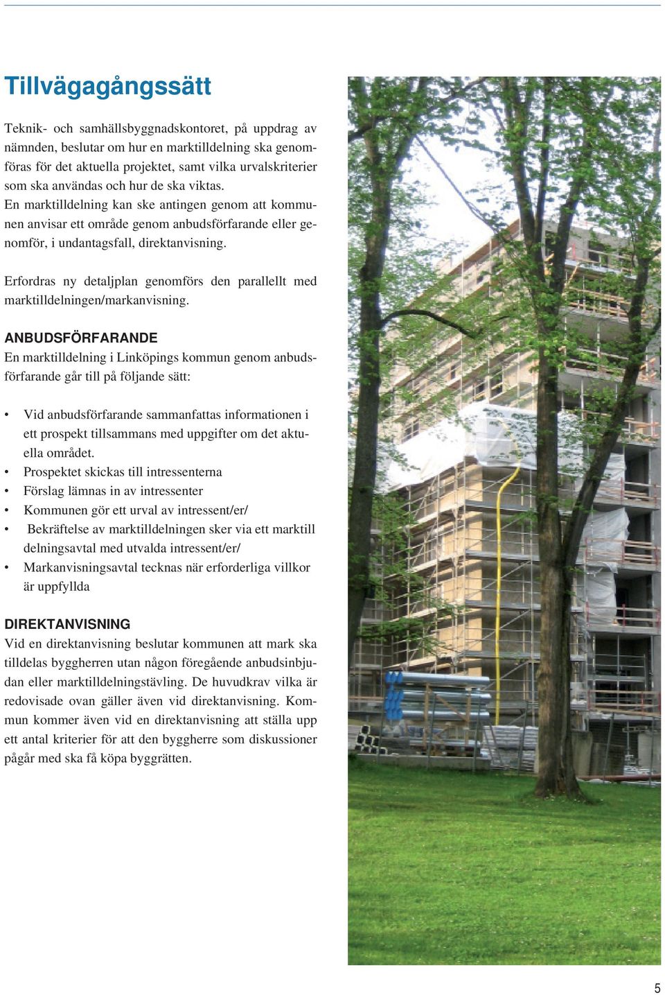 Erfordras ny detaljplan genomförs den parallellt med marktilldelningen/markanvisning.