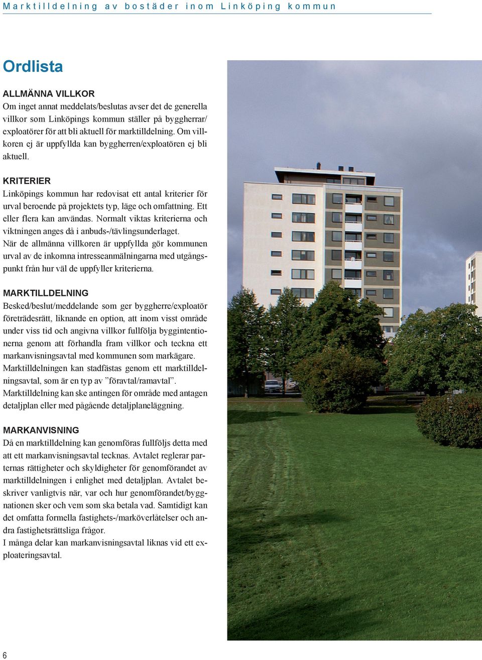 KRITERIER Linköpings kommun har redovisat ett antal kriterier för urval beroende på projektets typ, läge och omfattning. Ett eller flera kan användas.