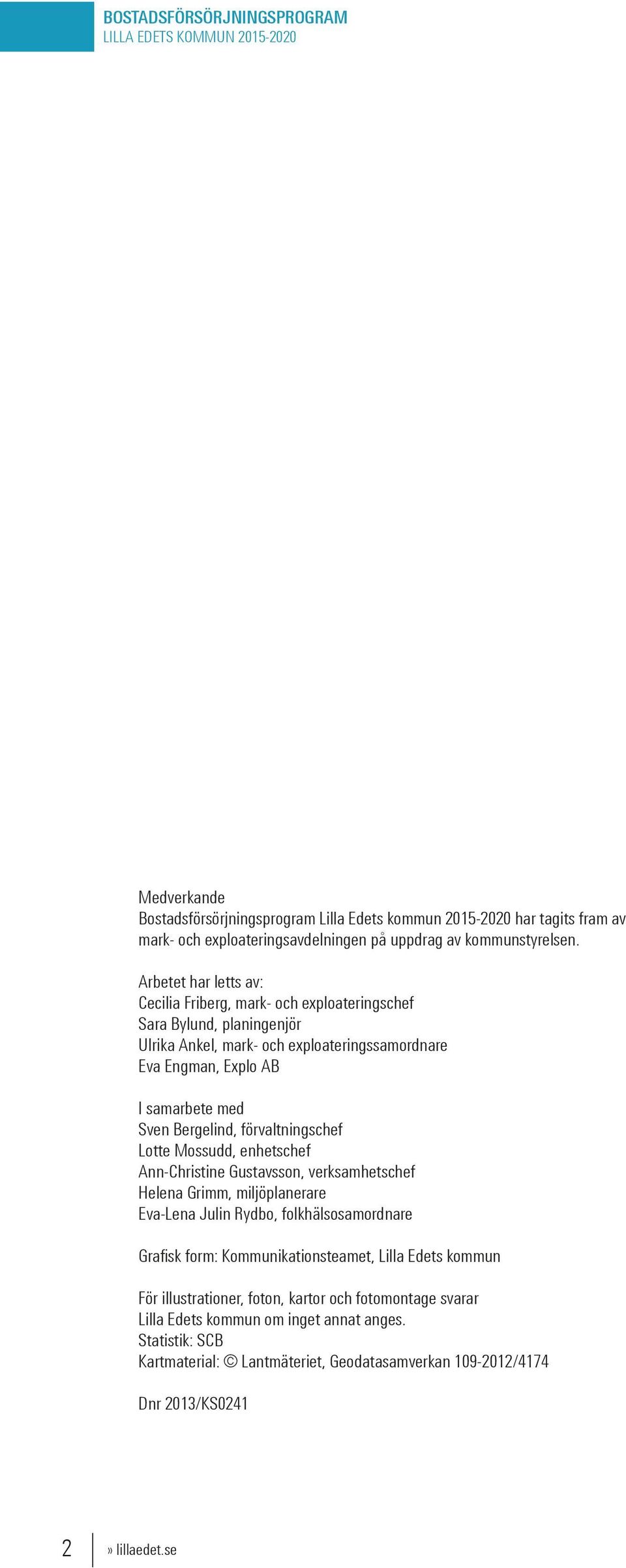 Bergelind, förvaltningschef Lotte Mossudd, enhetschef Ann-Christine Gustavsson, verksamhetschef Helena Grimm, miljöplanerare Eva-Lena Julin Rydbo, folkhälsosamordnare Grafisk form: