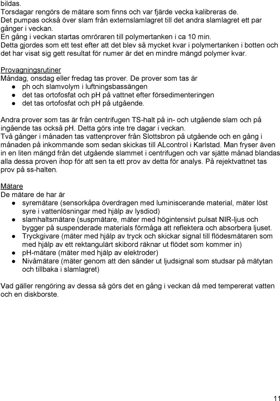 Detta gjordes som ett test efter att det blev så mycket kvar i polymertanken i botten och det har visat sig gett resultat för numer är det en mindre mängd polymer kvar.