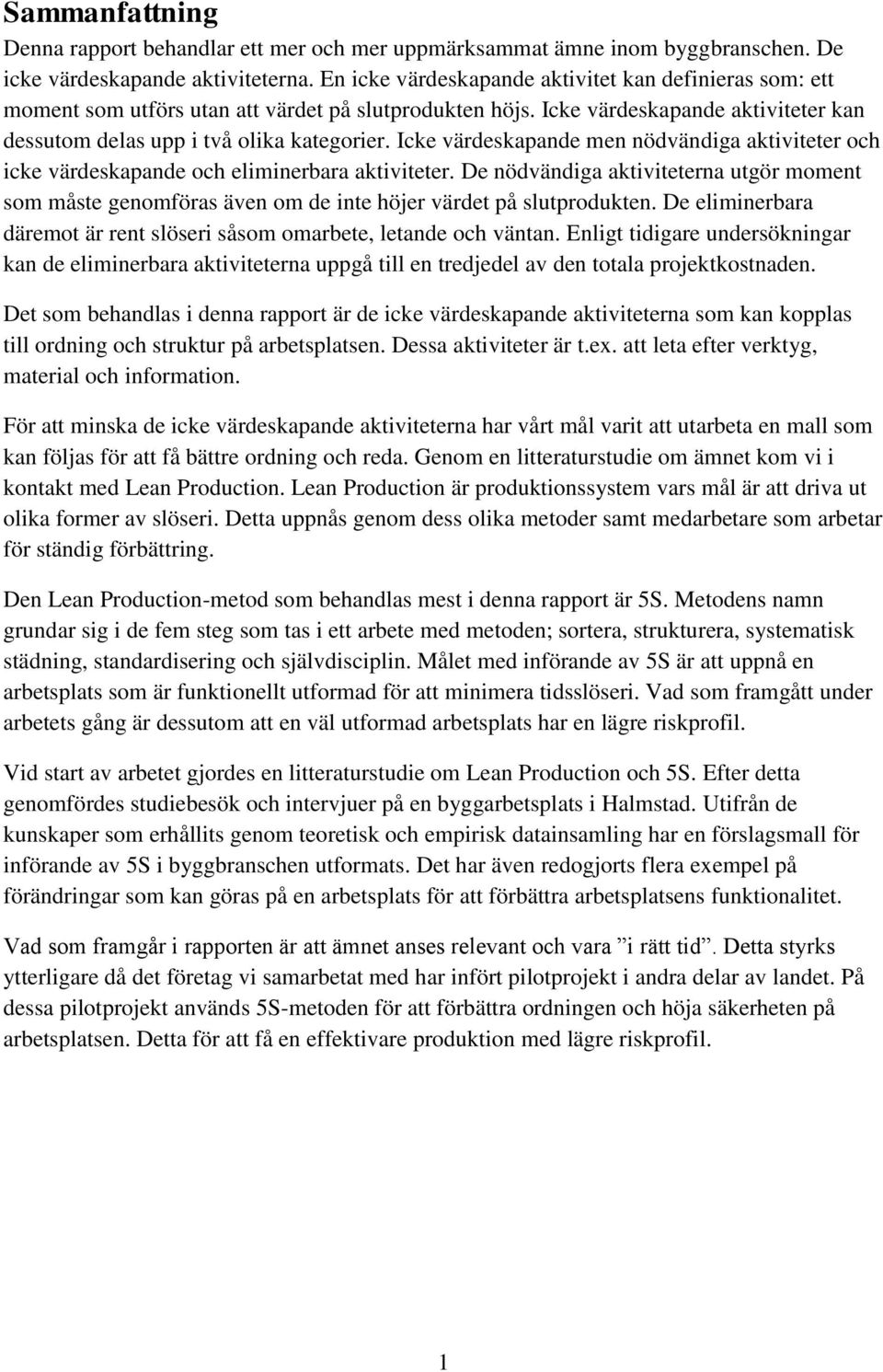 Icke värdeskapande men nödvändiga aktiviteter och icke värdeskapande och eliminerbara aktiviteter.