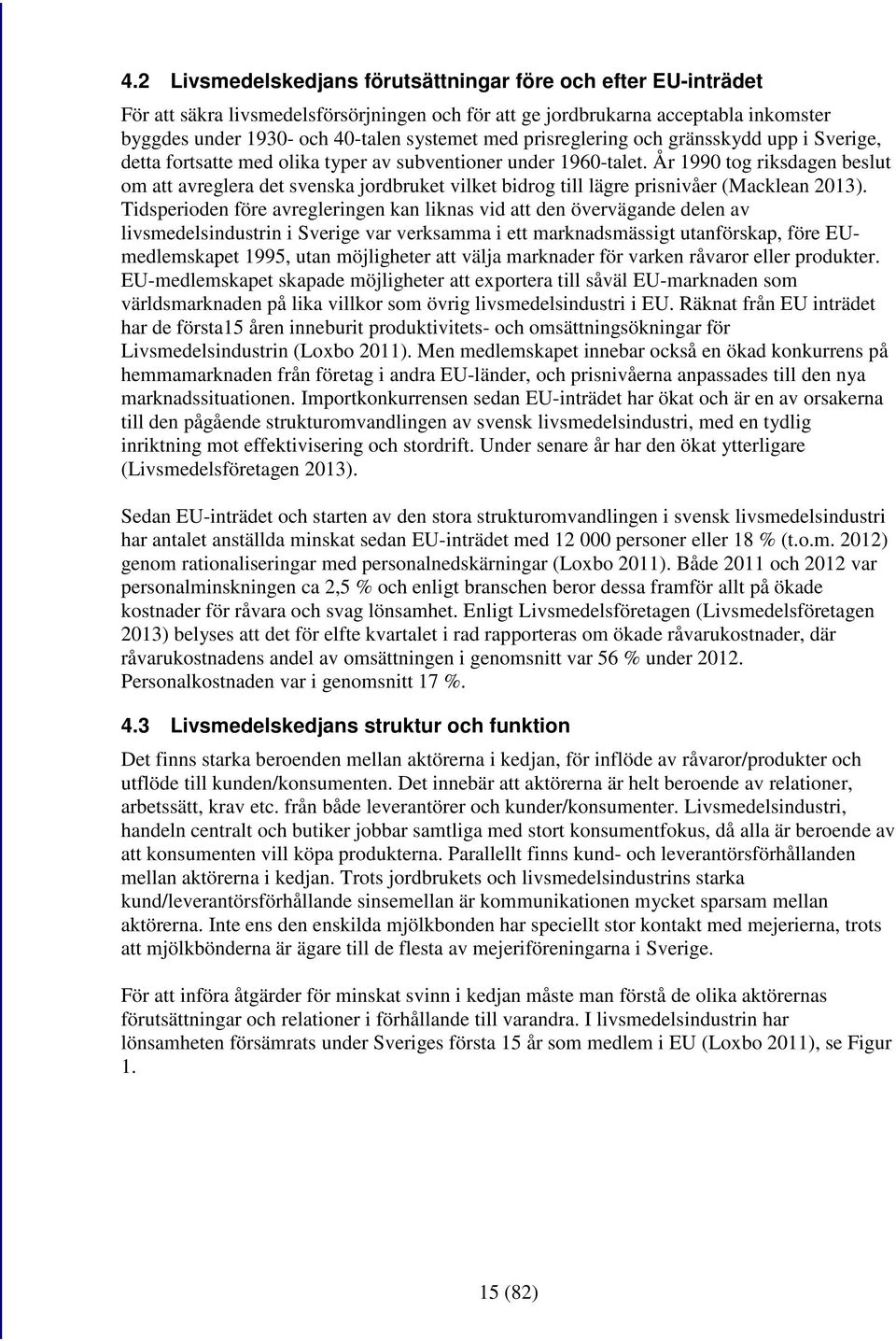 År 1990 tog riksdagen beslut om att avreglera det svenska jordbruket vilket bidrog till lägre prisnivåer (Macklean 2013).