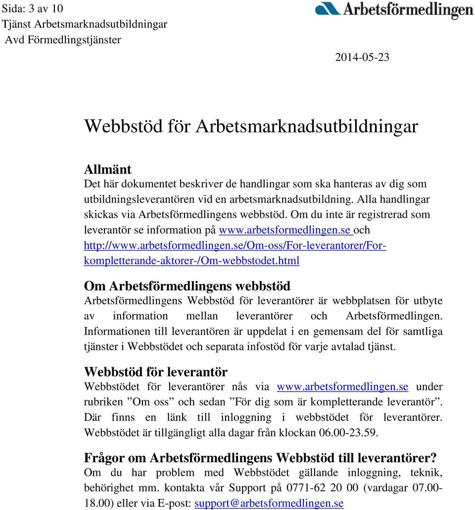 se och http://www.arbetsformedlingen.se/om-oss/for-leverantorer/forkompletterande-aktorer-/om-webbstodet.