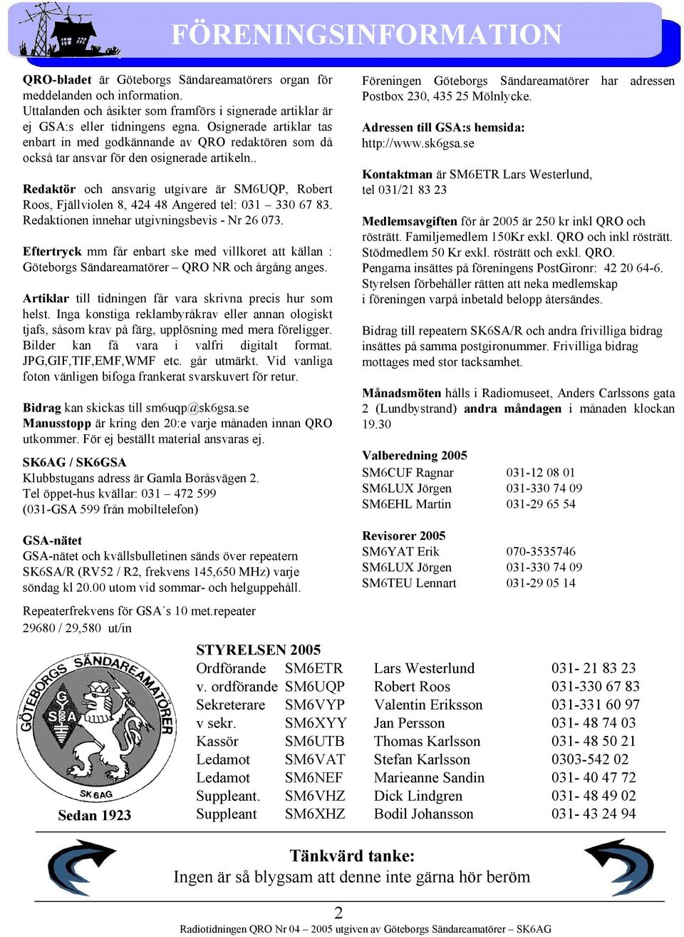 . Redaktör och ansvarig utgivare är SM6UQP, Robert Roos, Fjällviolen 8, 424 48 Angered tel: 031 330 67 83. Redaktionen innehar utgivningsbevis - Nr 26 073.