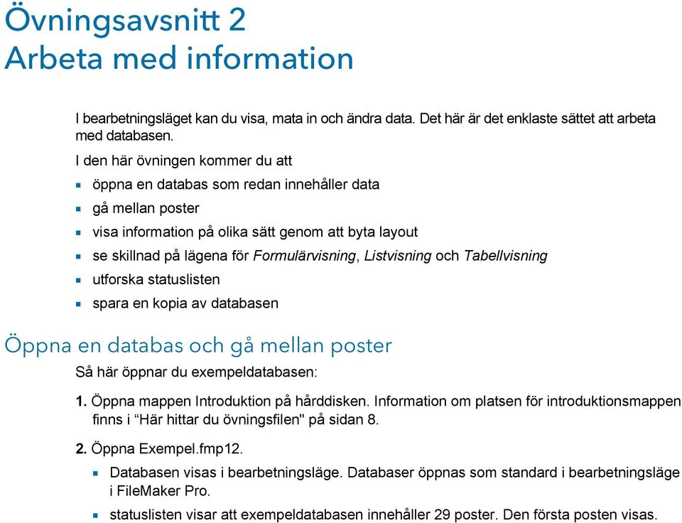 Listvisning och Tabellvisning 1 utforska statuslisten 1 spara en kopia av databasen Öppna en databas och gå mellan poster Så här öppnar du exempeldatabasen: 1. Öppna mappen Introduktion på hårddisken.