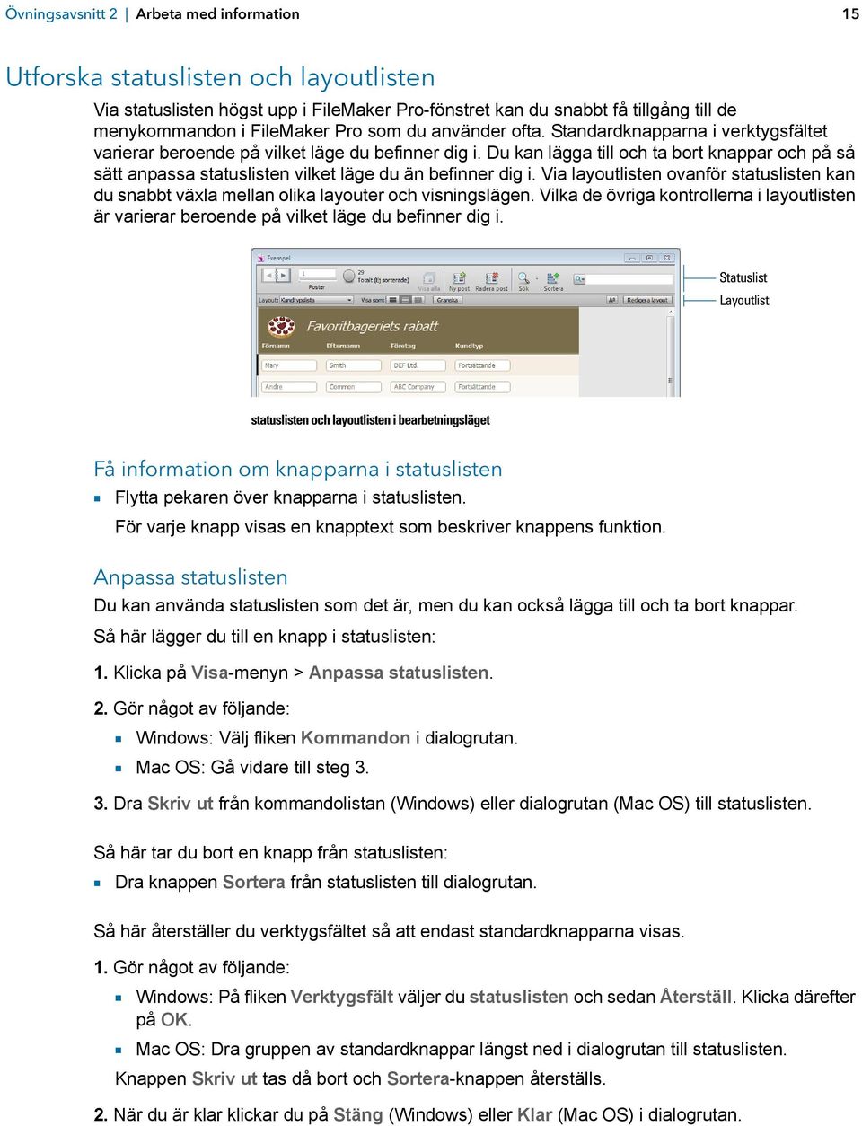 Du kan lägga till och ta bort knappar och på så sätt anpassa statuslisten vilket läge du än befinner dig i.