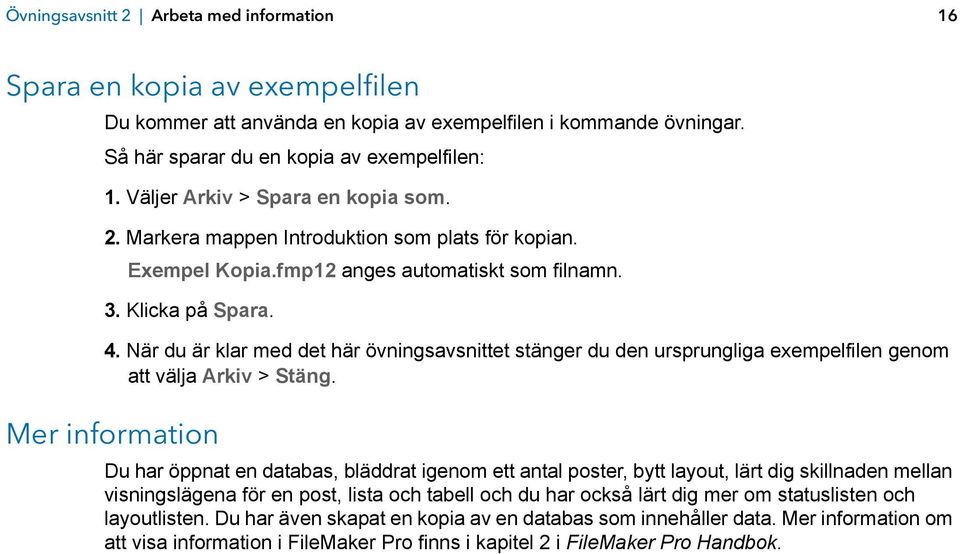 När du är klar med det här övningsavsnittet stänger du den ursprungliga exempelfilen genom att välja Arkiv > Stäng.