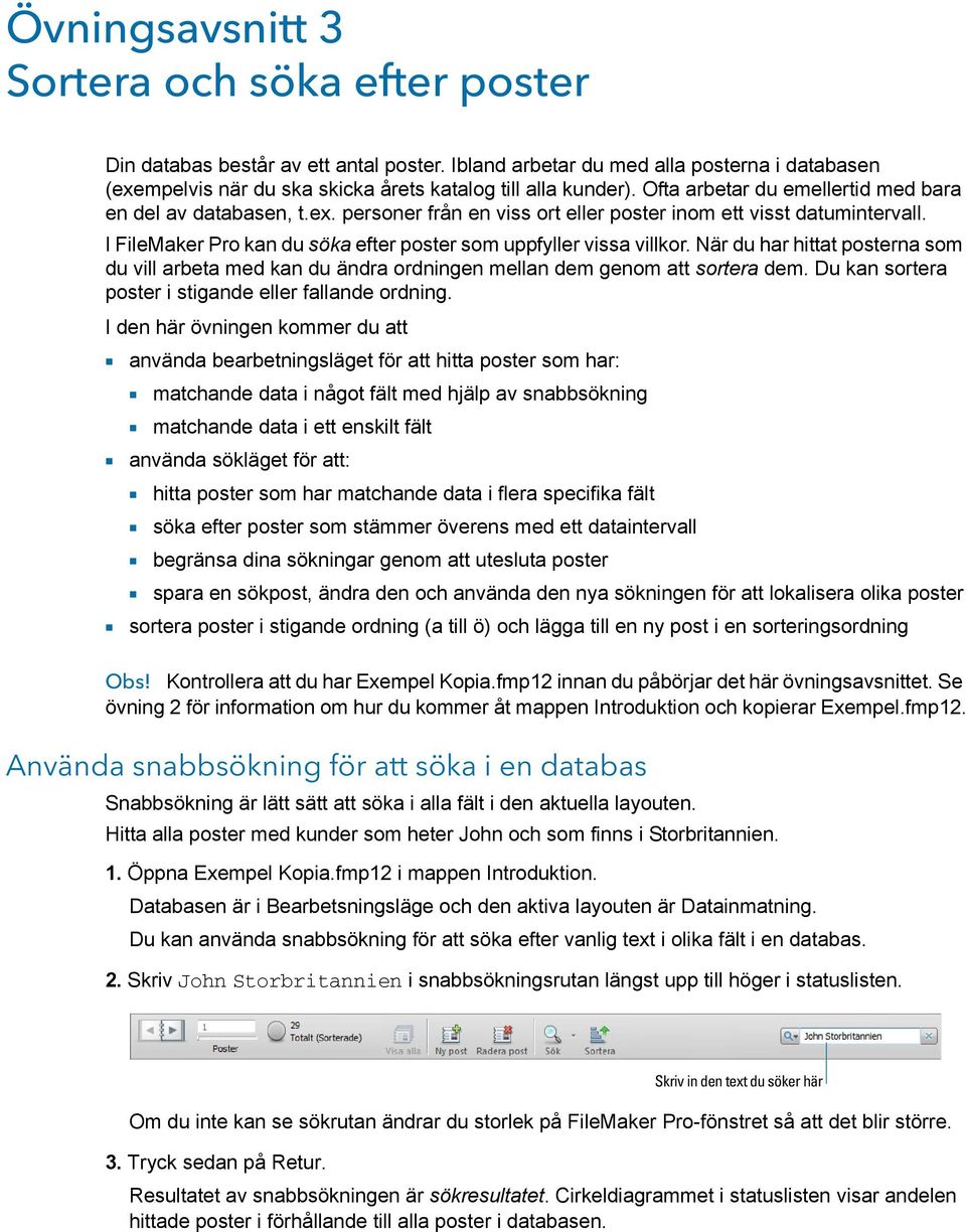 I FileMaker Pro kan du söka efter poster som uppfyller vissa villkor. När du har hittat posterna som du vill arbeta med kan du ändra ordningen mellan dem genom att sortera dem.