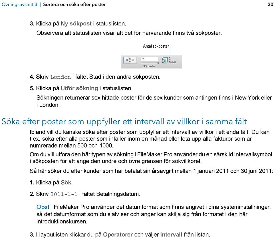 Söka efter poster som uppfyller ett intervall av villkor i samma fält Ibland vill du kanske söka efter poster som uppfyller ett intervall av villkor i ett enda fält. Du kan t.ex.