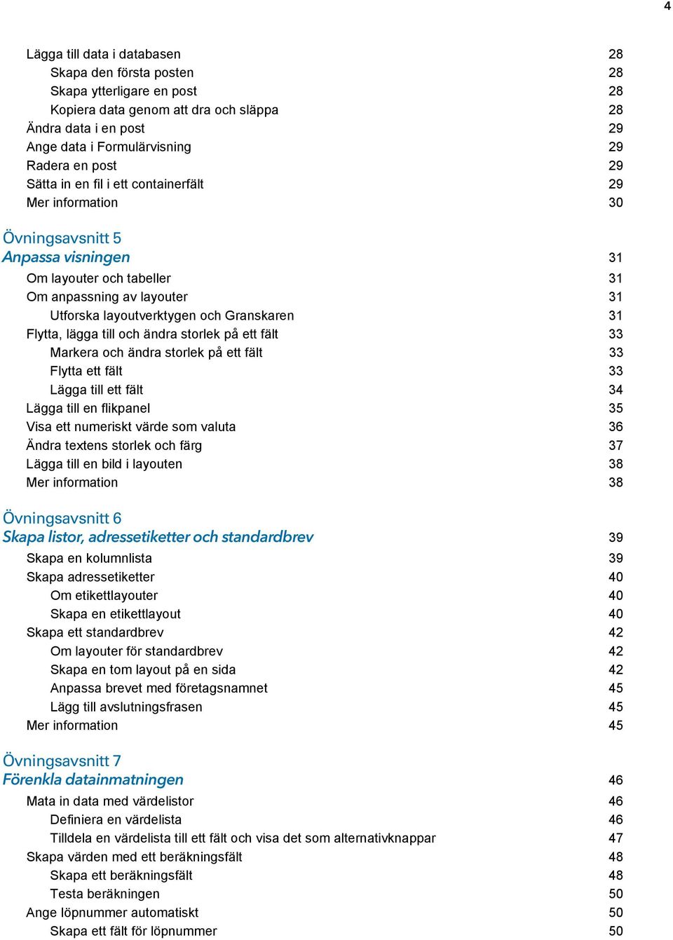 Flytta, lägga till och ändra storlek på ett fält 33 Markera och ändra storlek på ett fält 33 Flytta ett fält 33 Lägga till ett fält 34 Lägga till en flikpanel 35 Visa ett numeriskt värde som valuta