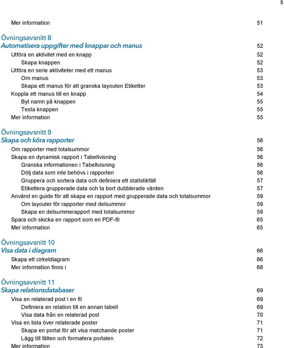 rapporter med totalsummor 56 Skapa en dynamisk rapport i Tabellvisning 56 Granska informationen i Tabellvisning 56 Dölj data som inte behövs i rapporten 56 Gruppera och sortera data och definiera ett