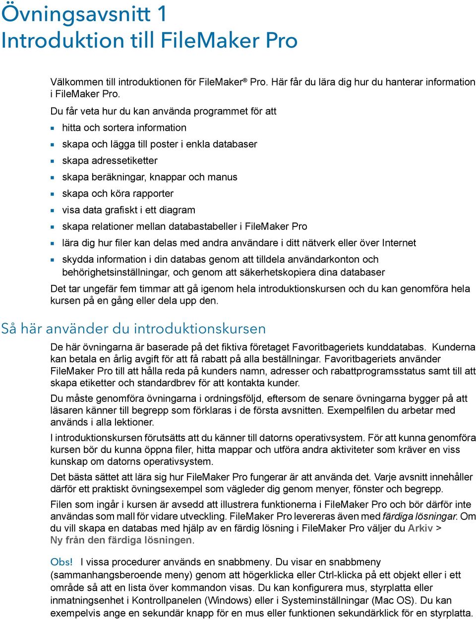 skapa och köra rapporter 1 visa data grafiskt i ett diagram 1 skapa relationer mellan databastabeller i FileMaker Pro 1 lära dig hur filer kan delas med andra användare i ditt nätverk eller över