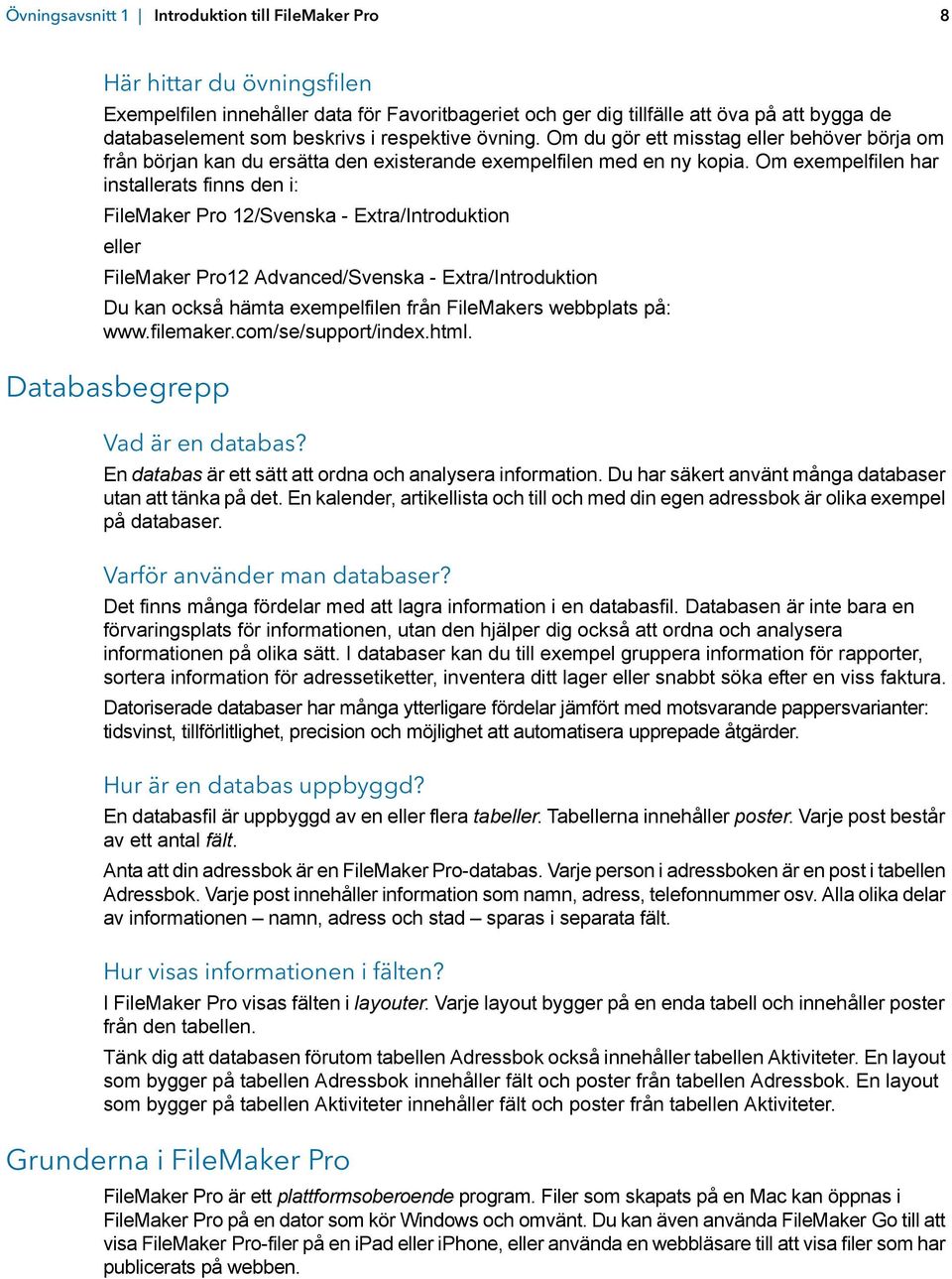 Om exempelfilen har installerats finns den i: FileMaker Pro 12/Svenska - Extra/Introduktion eller FileMaker Pro12 Advanced/Svenska - Extra/Introduktion Du kan också hämta exempelfilen från FileMakers