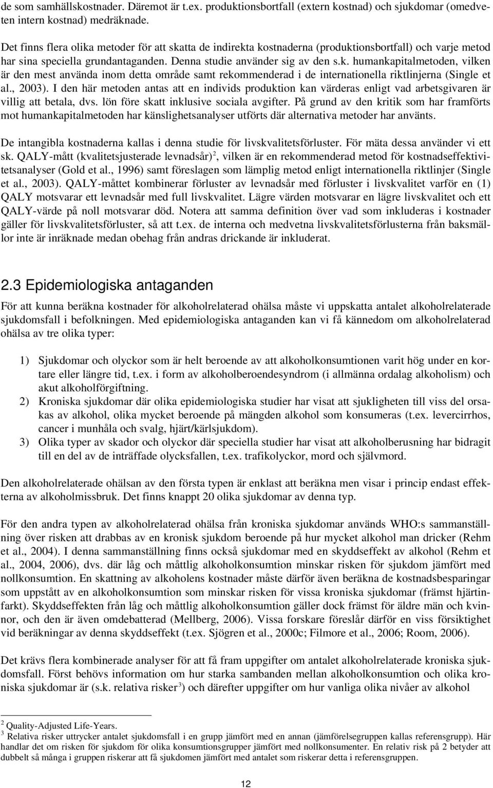 , 2003). I den här metoden antas att en individs produktion kan värderas enligt vad arbetsgivaren är villig att betala, dvs. lön före skatt inklusive sociala avgifter.