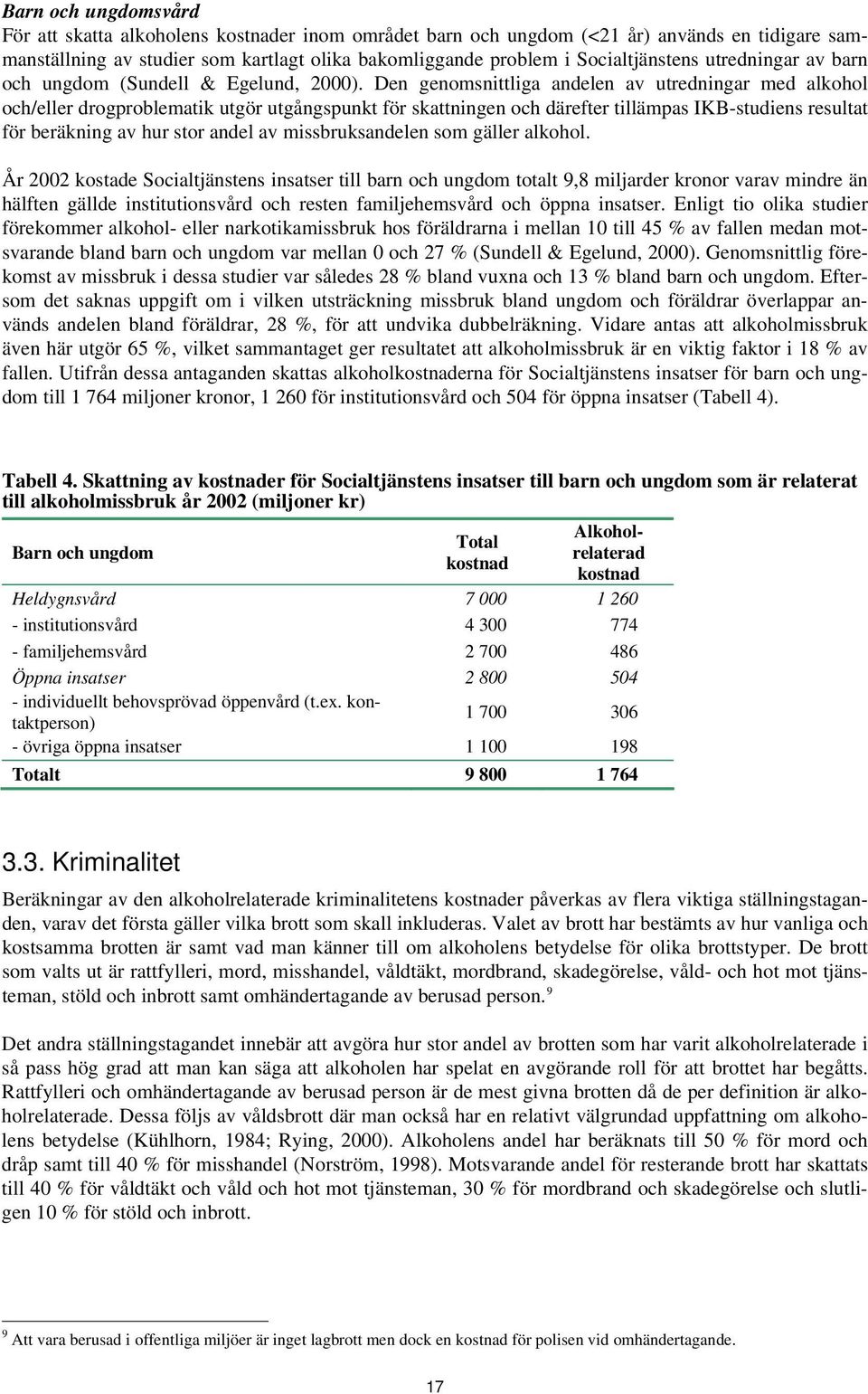 Den genomsnittliga andelen av utredningar med alkohol och/eller drogproblematik utgör utgångspunkt för skattningen och därefter tillämpas IKB-studiens resultat för beräkning av hur stor andel av