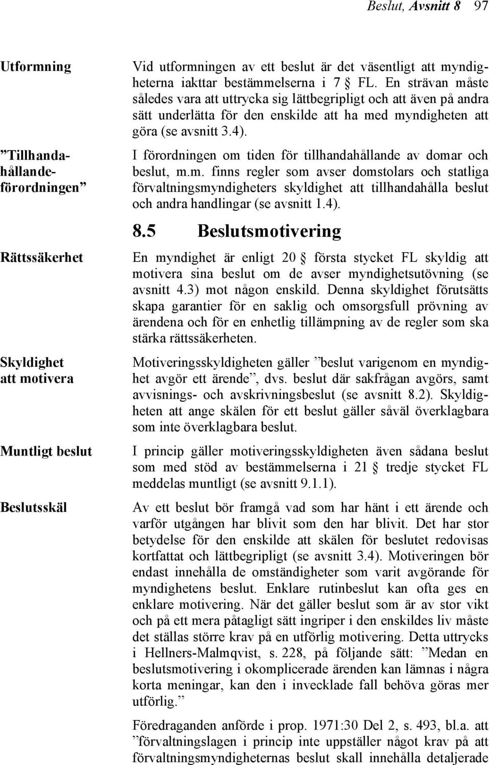 I förordningen om tiden för tillhandahållande av domar och beslut, m.m. finns regler som avser domstolars och statliga förvaltningsmyndigheters skyldighet att tillhandahålla beslut och andra handlingar (se avsnitt 1.