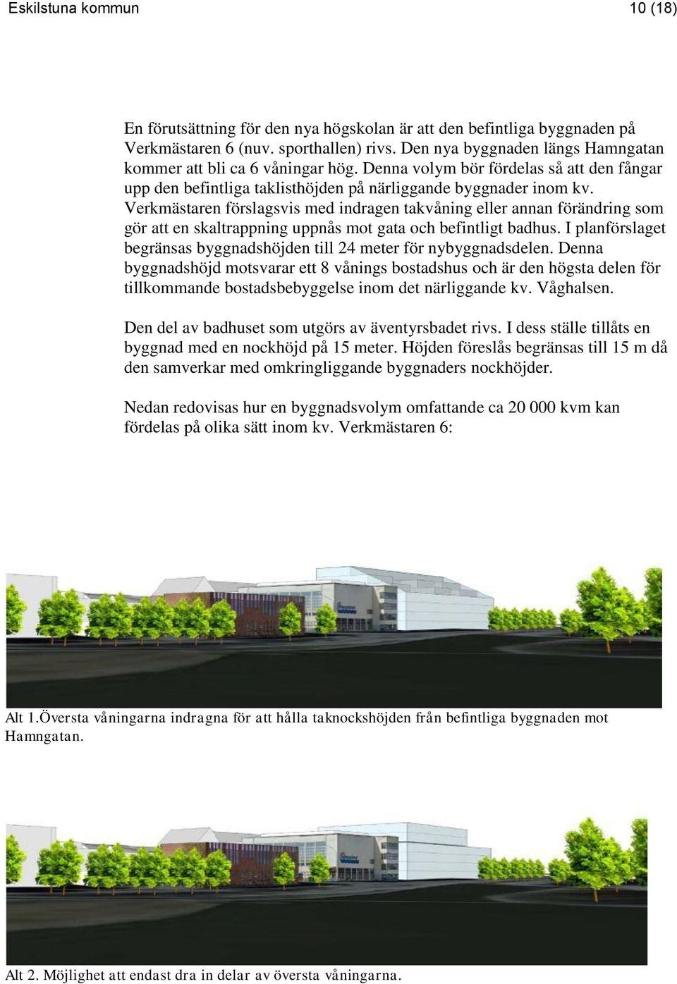 Verkmästaren förslagsvis med indragen takvåning eller annan förändring som gör att en skaltrappning uppnås mot gata och befintligt badhus.