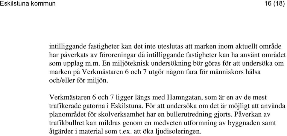 Verkmästaren 6 och 7 ligger längs med Hamngatan, som är en av de mest trafikerade gatorna i Eskilstuna.