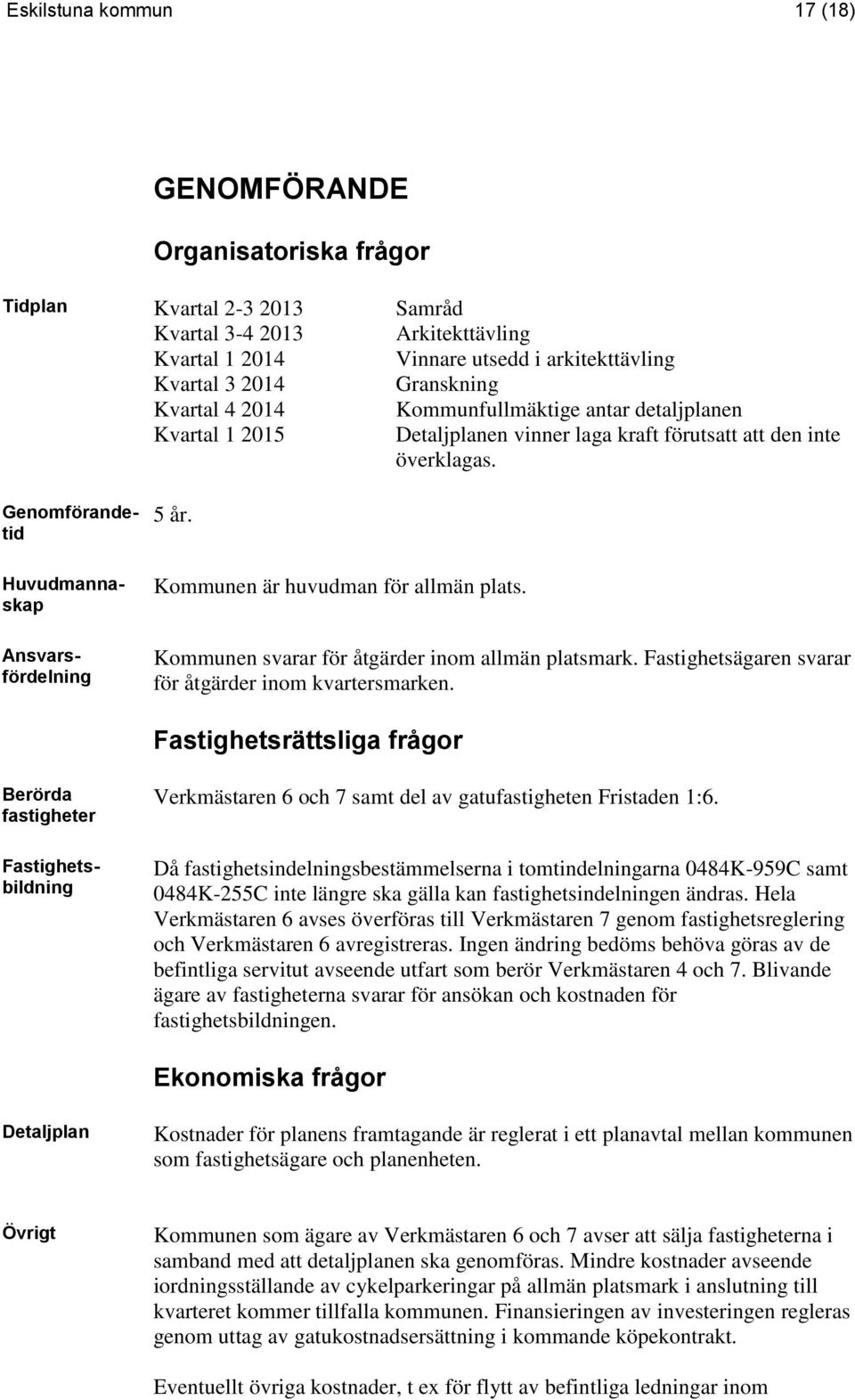 Kommunen svarar för åtgärder inom allmän platsmark. Fastighetsägaren svarar för åtgärder inom kvartersmarken.
