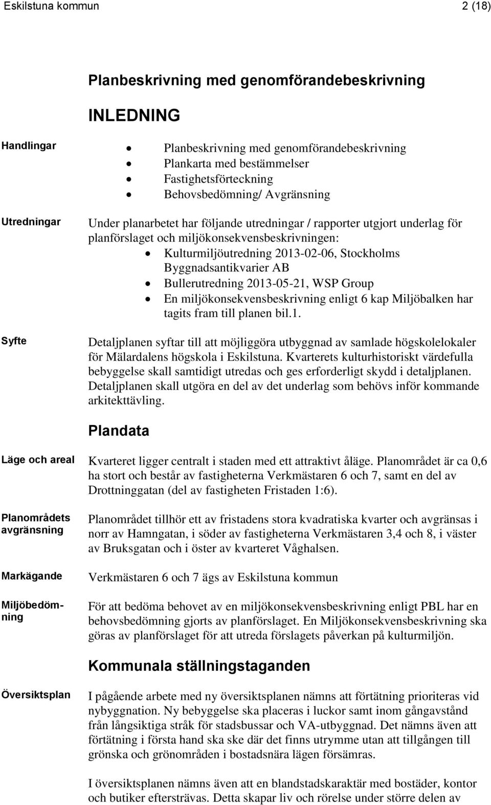Byggnadsantikvarier AB Bullerutredning 2013-05-21, WSP Group En miljökonsekvensbeskrivning enligt 6 kap Miljöbalken har tagits fram till planen bil.1. Detaljplanen syftar till att möjliggöra utbyggnad av samlade högskolelokaler för Mälardalens högskola i Eskilstuna.