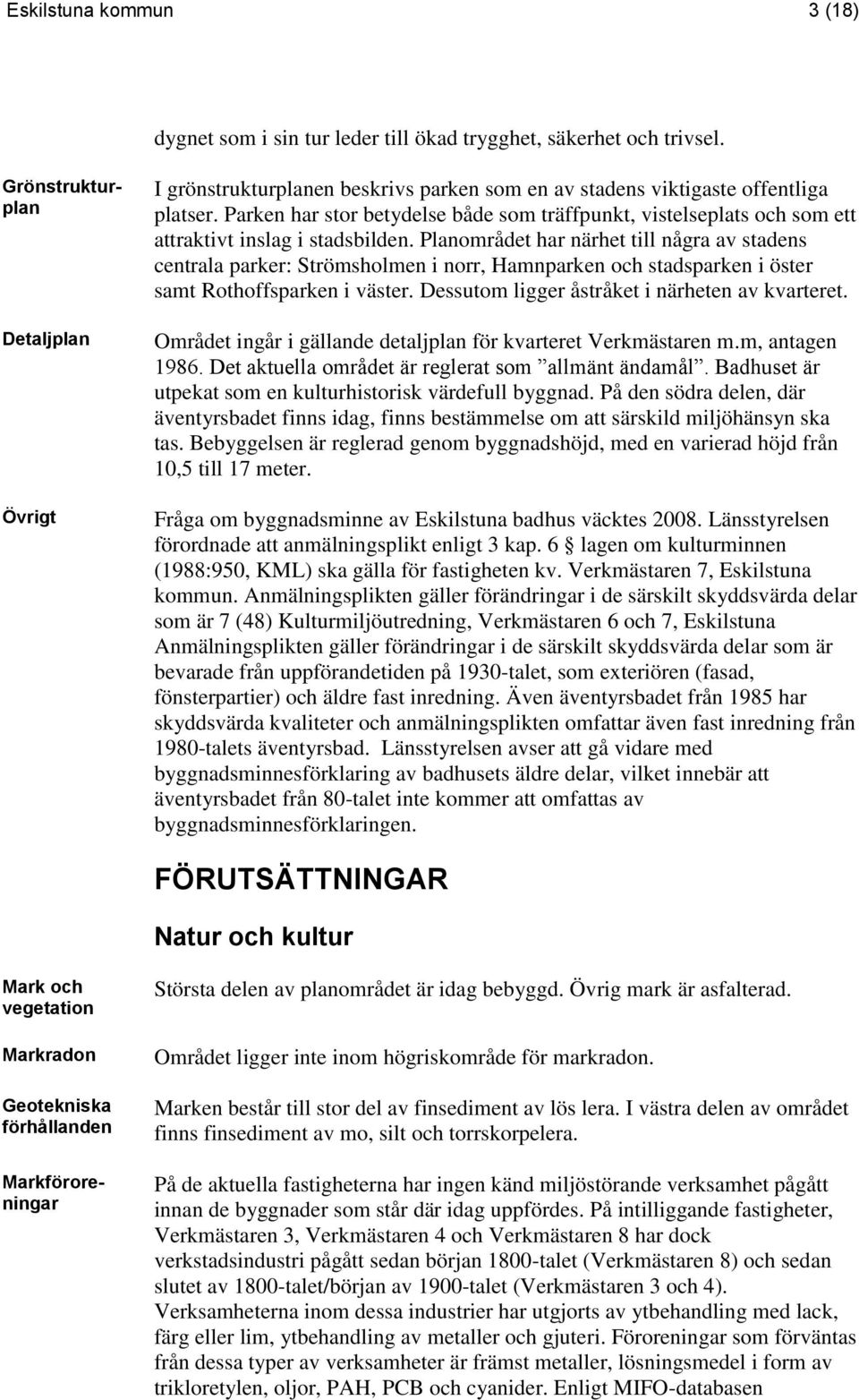 Planområdet har närhet till några av stadens centrala parker: Strömsholmen i norr, Hamnparken och stadsparken i öster samt Rothoffsparken i väster. Dessutom ligger åstråket i närheten av kvarteret.