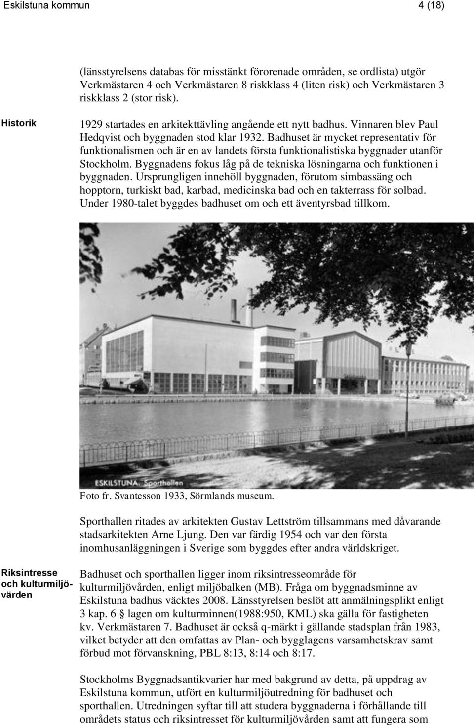 Badhuset är mycket representativ för funktionalismen och är en av landets första funktionalistiska byggnader utanför Stockholm.