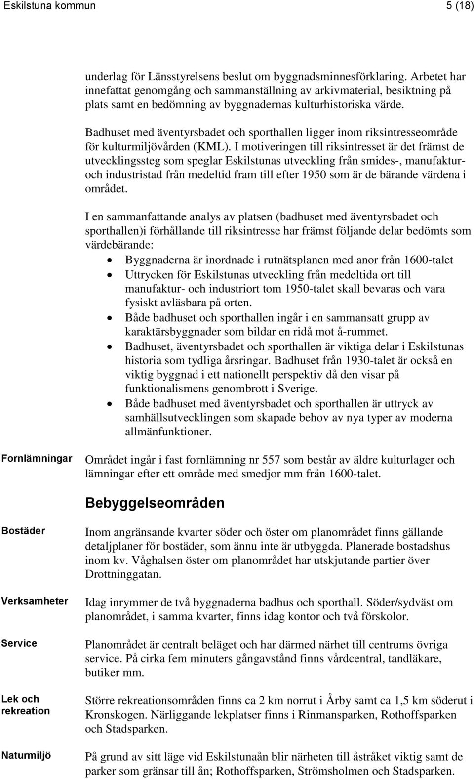 Badhuset med äventyrsbadet och sporthallen ligger inom riksintresseområde för kulturmiljövården (KML).