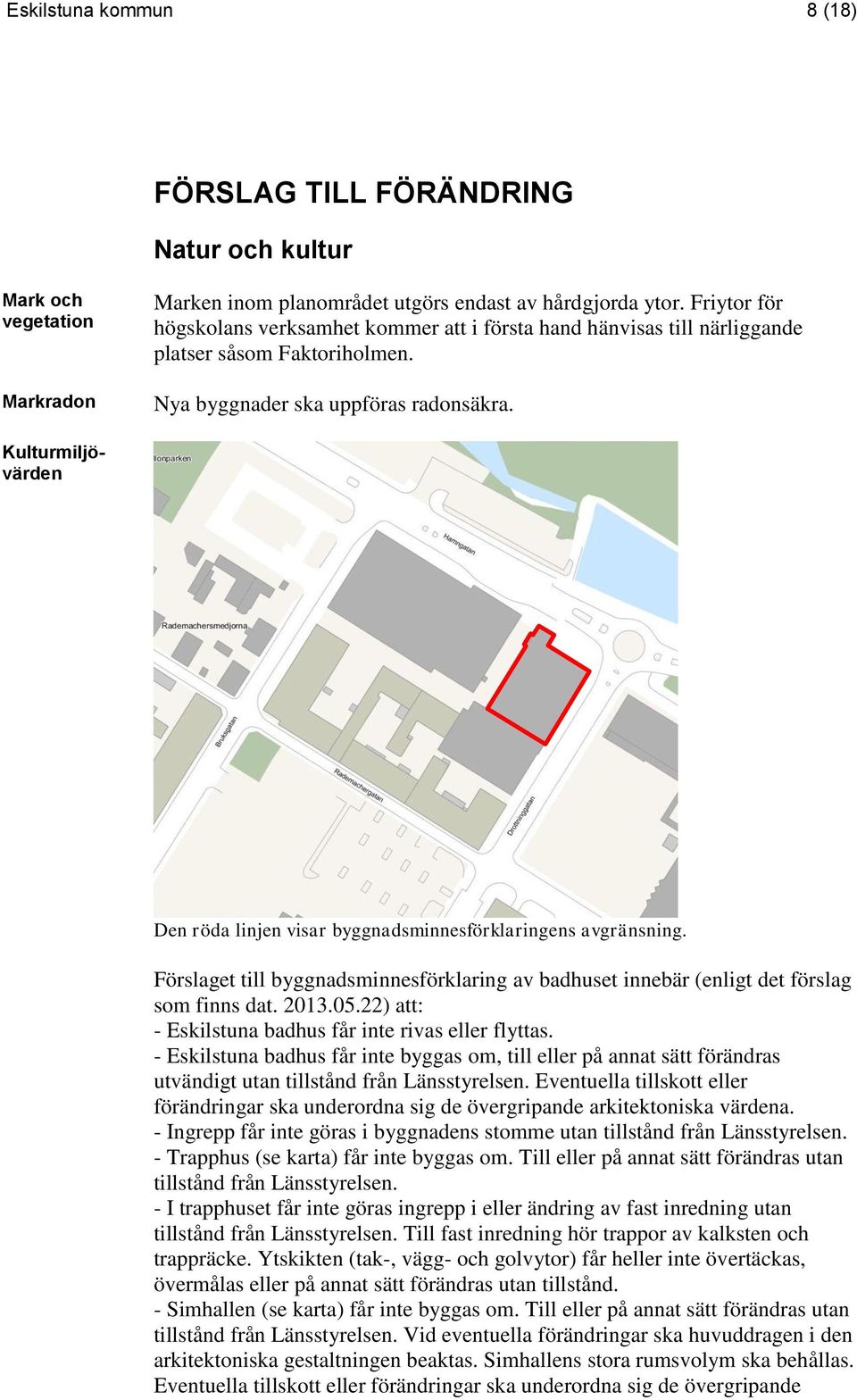Kulturmiljövärden Den röda linjen visar byggnadsminnesförklaringens avgränsning. Förslaget till byggnadsminnesförklaring av badhuset innebär (enligt det förslag som finns dat. 2013.05.