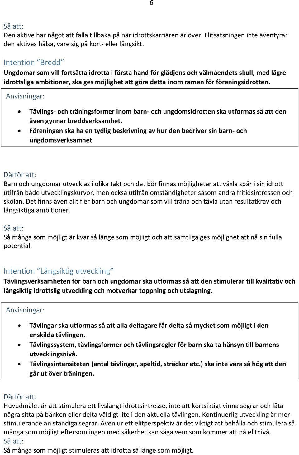 föreningsidrotten. Tävlings- och träningsformer inom barn- och ungdomsidrotten ska utformas så att den även gynnar breddverksamhet.