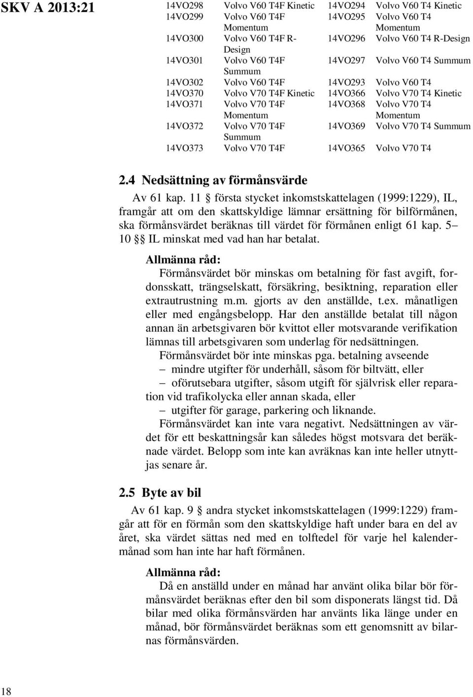 Volvo V70 T4 14VO373 Volvo V70 T4F 14VO365 Volvo V70 T4 2.4 Nedsättning av förmånsvärde Av 61 kap.