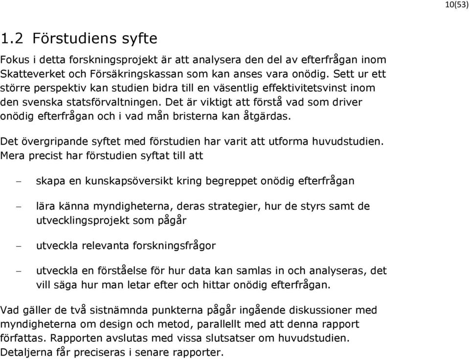 Det är viktigt att förstå vad som driver onödig efterfrågan och i vad mån bristerna kan åtgärdas. Det övergripande syftet med förstudien har varit att utforma huvudstudien.
