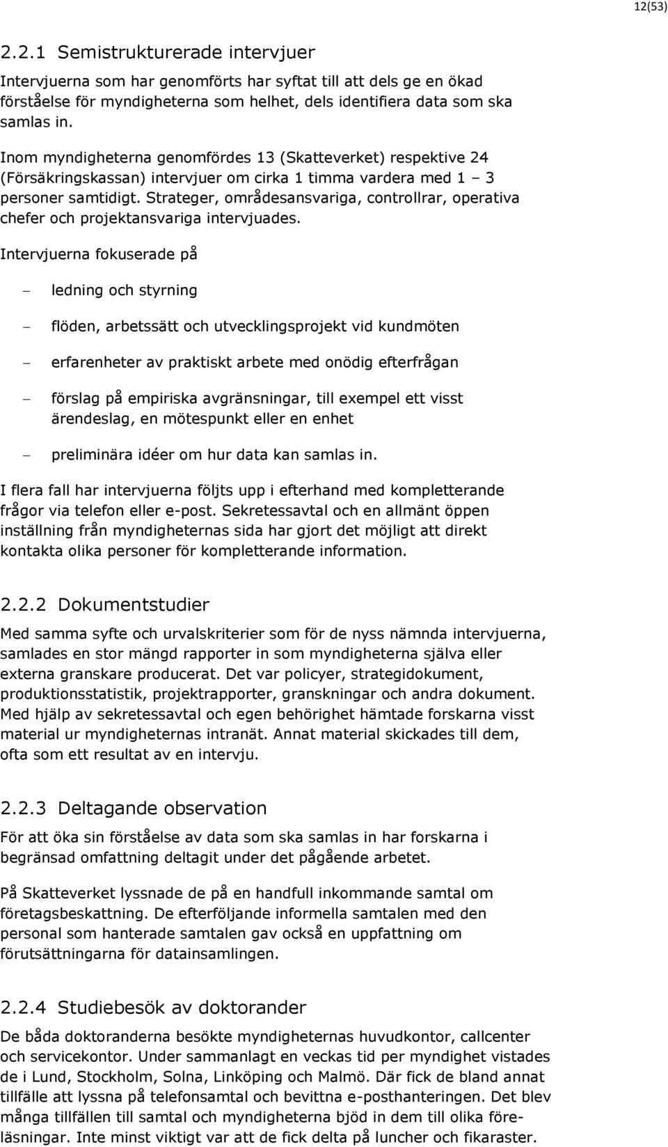 Strateger, områdesansvariga, controllrar, operativa chefer och projektansvariga intervjuades.