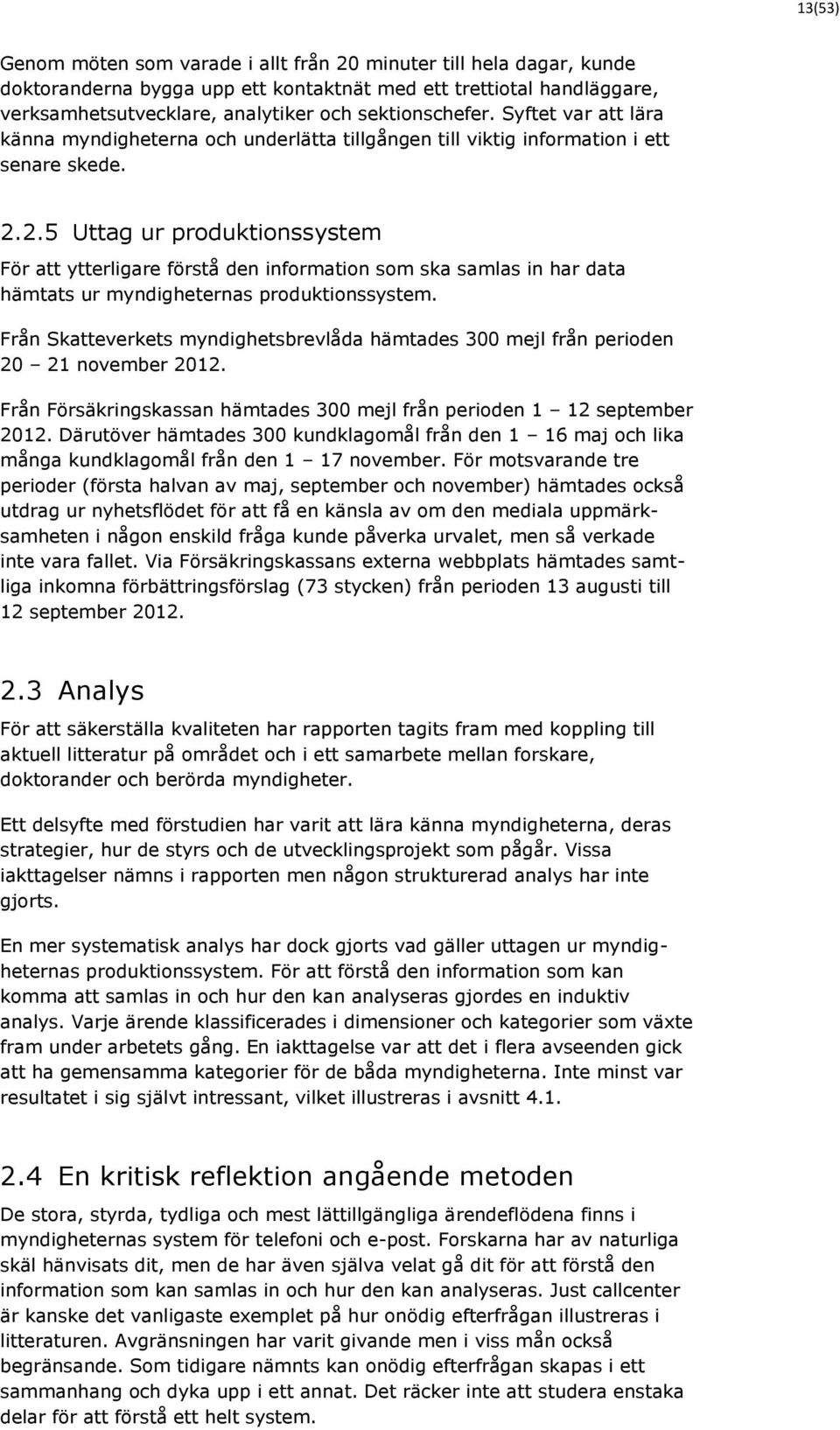 2.5 Uttag ur produktionssystem För att ytterligare förstå den information som ska samlas in har data hämtats ur myndigheternas produktionssystem.