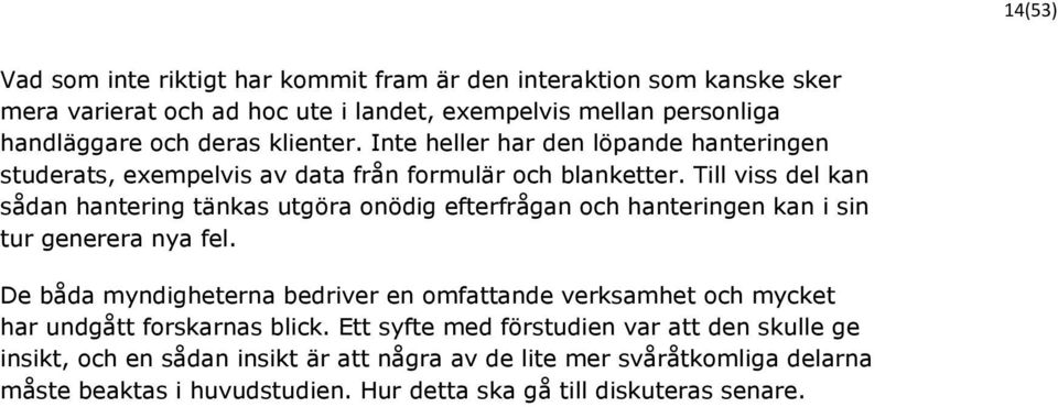Till viss del kan sådan hantering tänkas utgöra onödig efterfrågan och hanteringen kan i sin tur generera nya fel.