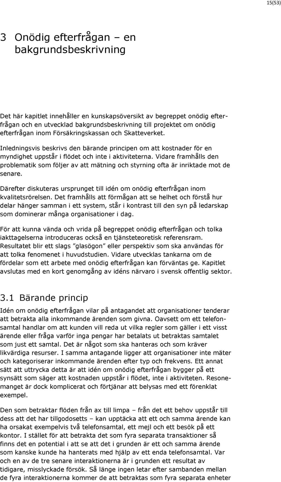 Vidare framhålls den problematik som följer av att mätning och styrning ofta är inriktade mot de senare. Därefter diskuteras ursprunget till idén om onödig efterfrågan inom kvalitetsrörelsen.