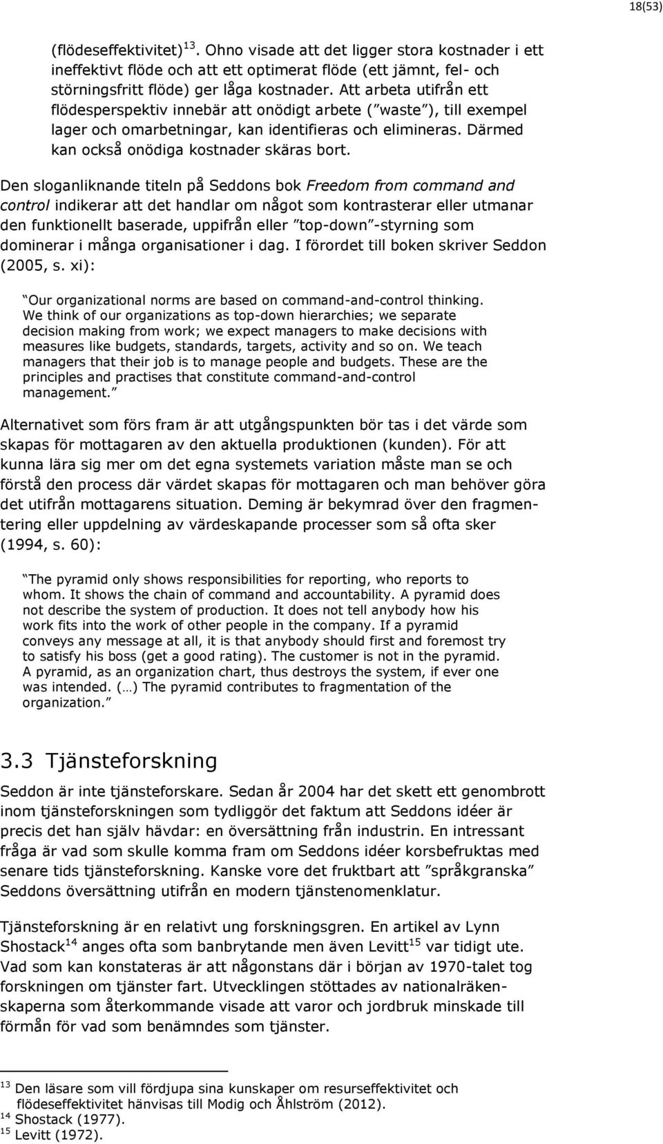 Den sloganliknande titeln på Seddons bok Freedom from command and control indikerar att det handlar om något som kontrasterar eller utmanar den funktionellt baserade, uppifrån eller top-down