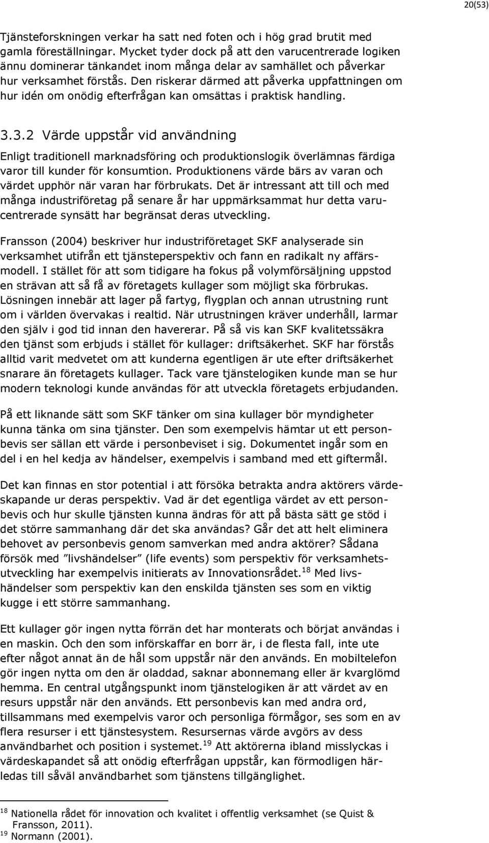 Den riskerar därmed att påverka uppfattningen om hur idén om onödig efterfrågan kan omsättas i praktisk handling. 3.