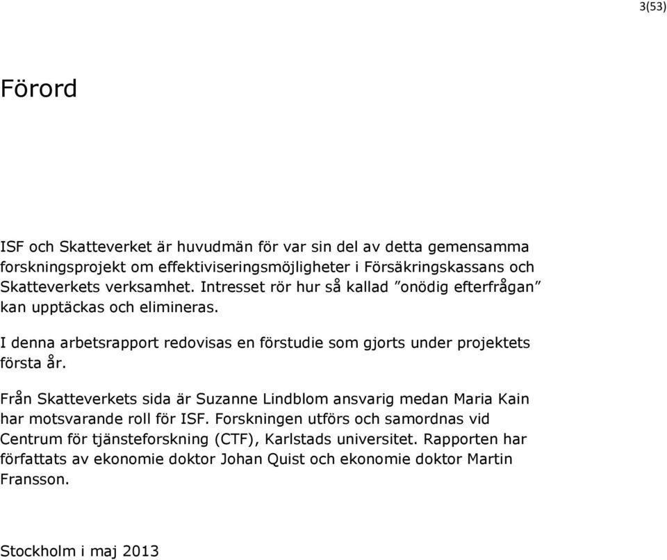 I denna arbetsrapport redovisas en förstudie som gjorts under projektets första år.