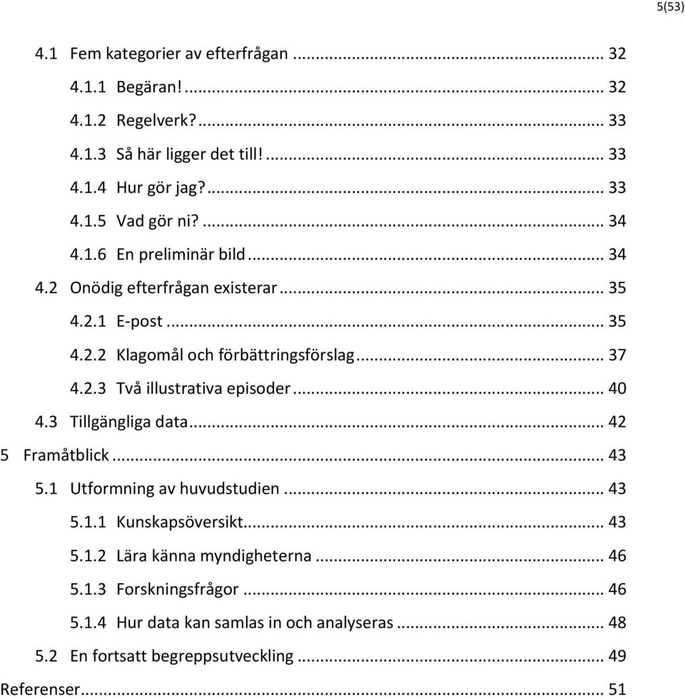 .. 40 4.3 Tillgängliga data... 42 5 Framåtblick... 43 5.1 Utformning av huvudstudien... 43 5.1.1 Kunskapsöversikt... 43 5.1.2 Lära känna myndigheterna... 46 5.