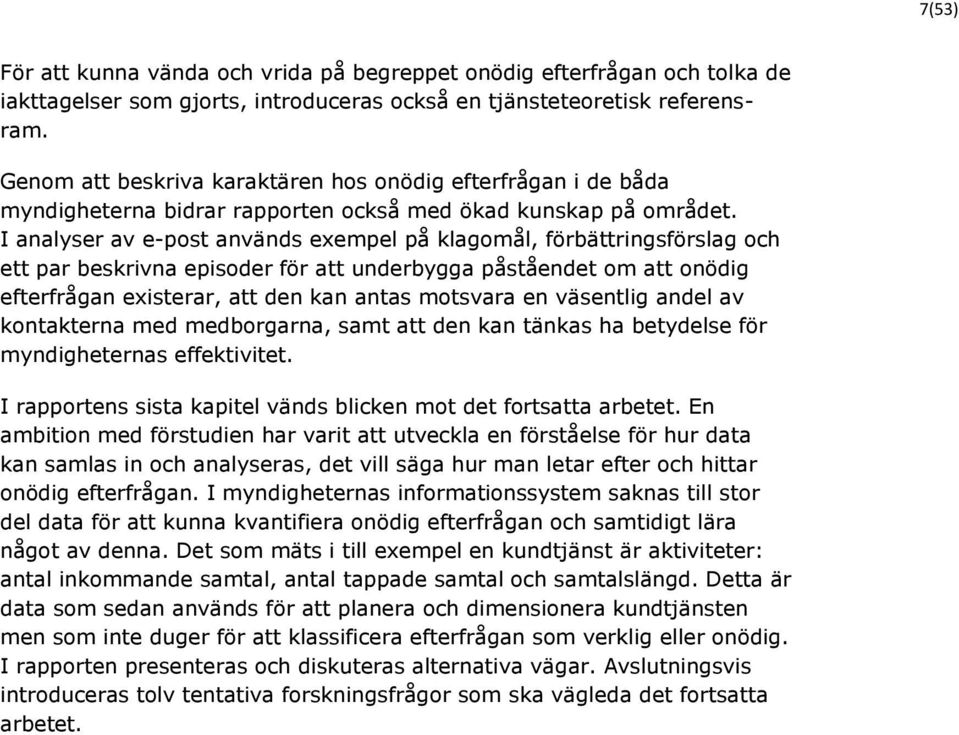 I analyser av e-post används exempel på klagomål, förbättringsförslag och ett par beskrivna episoder för att underbygga påståendet om att onödig efterfrågan existerar, att den kan antas motsvara en