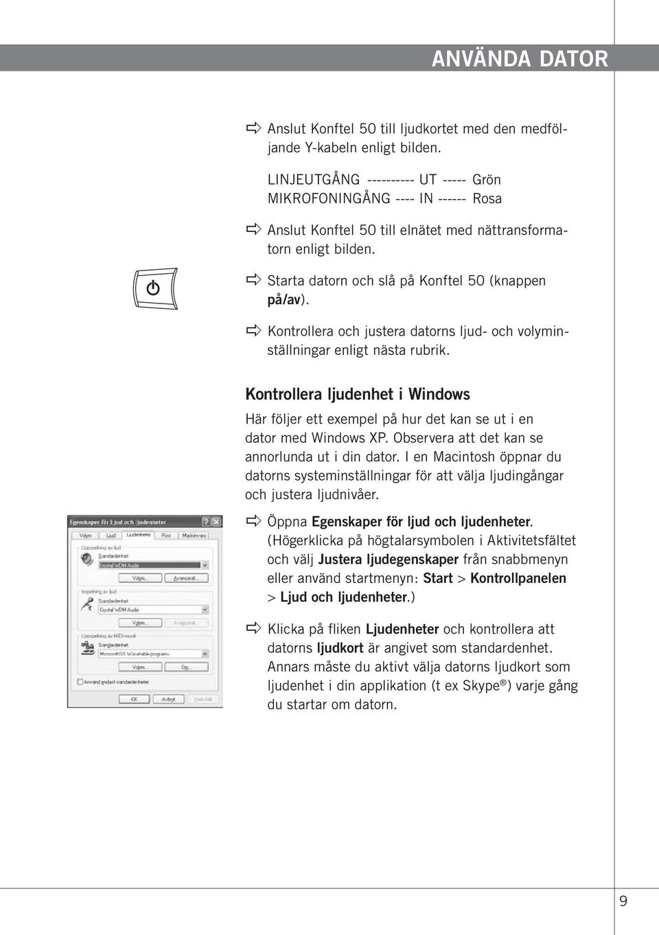 apple Starta datorn och slå på Konftel 50 (knappen på/av). apple Kontrollera och justera datorns ljud- och volyminställningar enligt nästa rubrik.