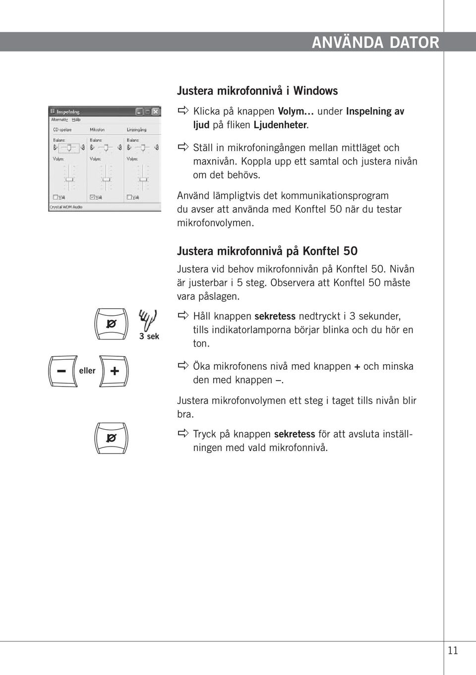 Justera mikrofonnivå på Konftel 50 Justera vid behov mikrofonnivån på Konftel 50. Nivån är justerbar i 5 steg. Observera att Konftel 50 måste vara påslagen.