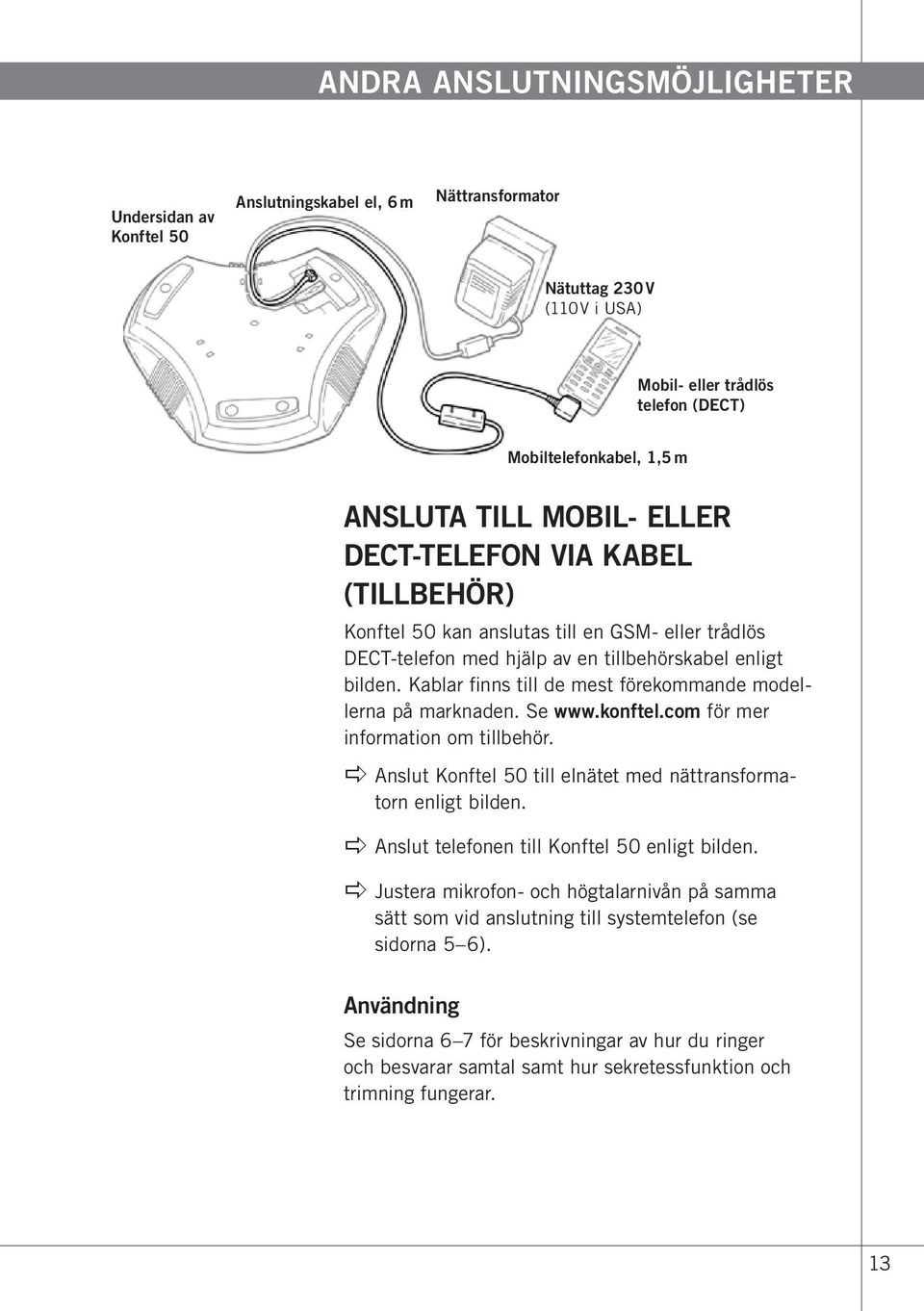 Kablar finns till de mest förekommande modellerna på marknaden. Se www.konftel.com för mer information om tillbehör. apple Anslut Konftel 50 till elnätet med nättransformatorn enligt bilden.