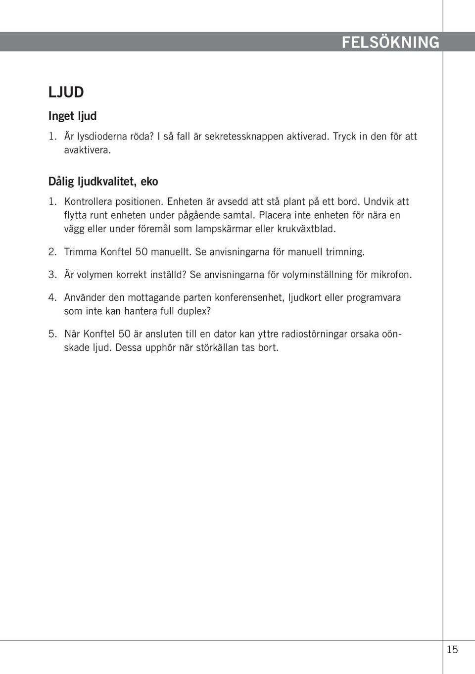 2. Trimma Konftel 50 manuellt. Se anvisningarna för manuell trimning. 3. Är volymen korrekt inställd? Se anvisningarna för volyminställning för mikrofon. 4.