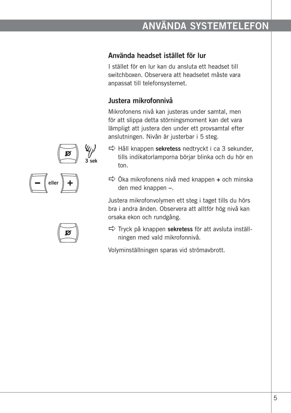 Nivån är justerbar i 5 steg. 3 sek apple Håll knappen sekretess nedtryckt i ca 3 sekunder, tills indikatorlamporna börjar blinka och du hör en ton.