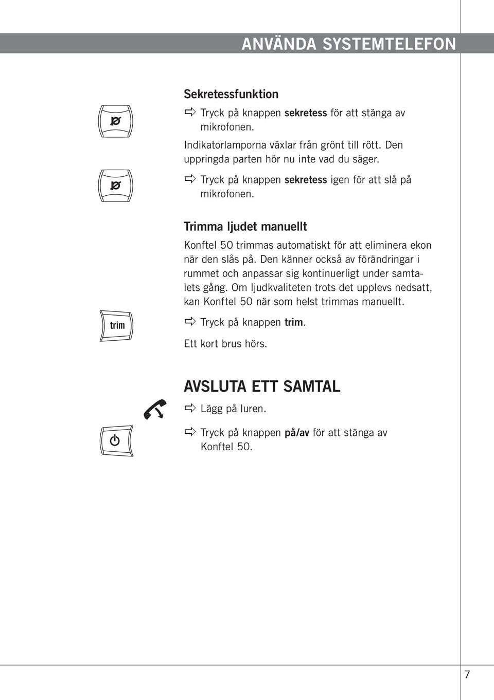 Trimma ljudet manuellt Konftel 50 trimmas automatiskt för att eliminera ekon när den slås på.