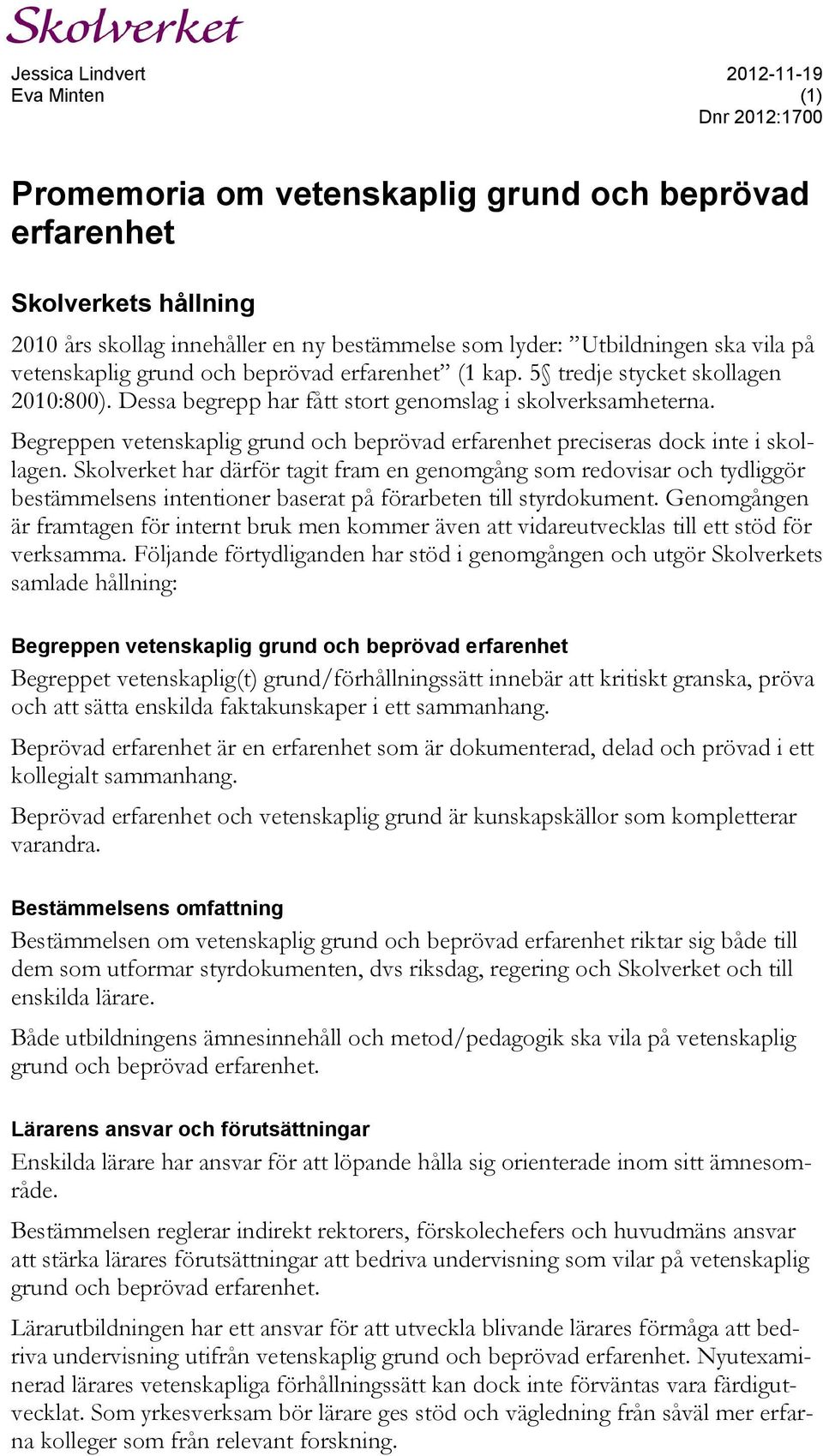Begreppen vetenskaplig grund och beprövad erfarenhet preciseras dock inte i skollagen.